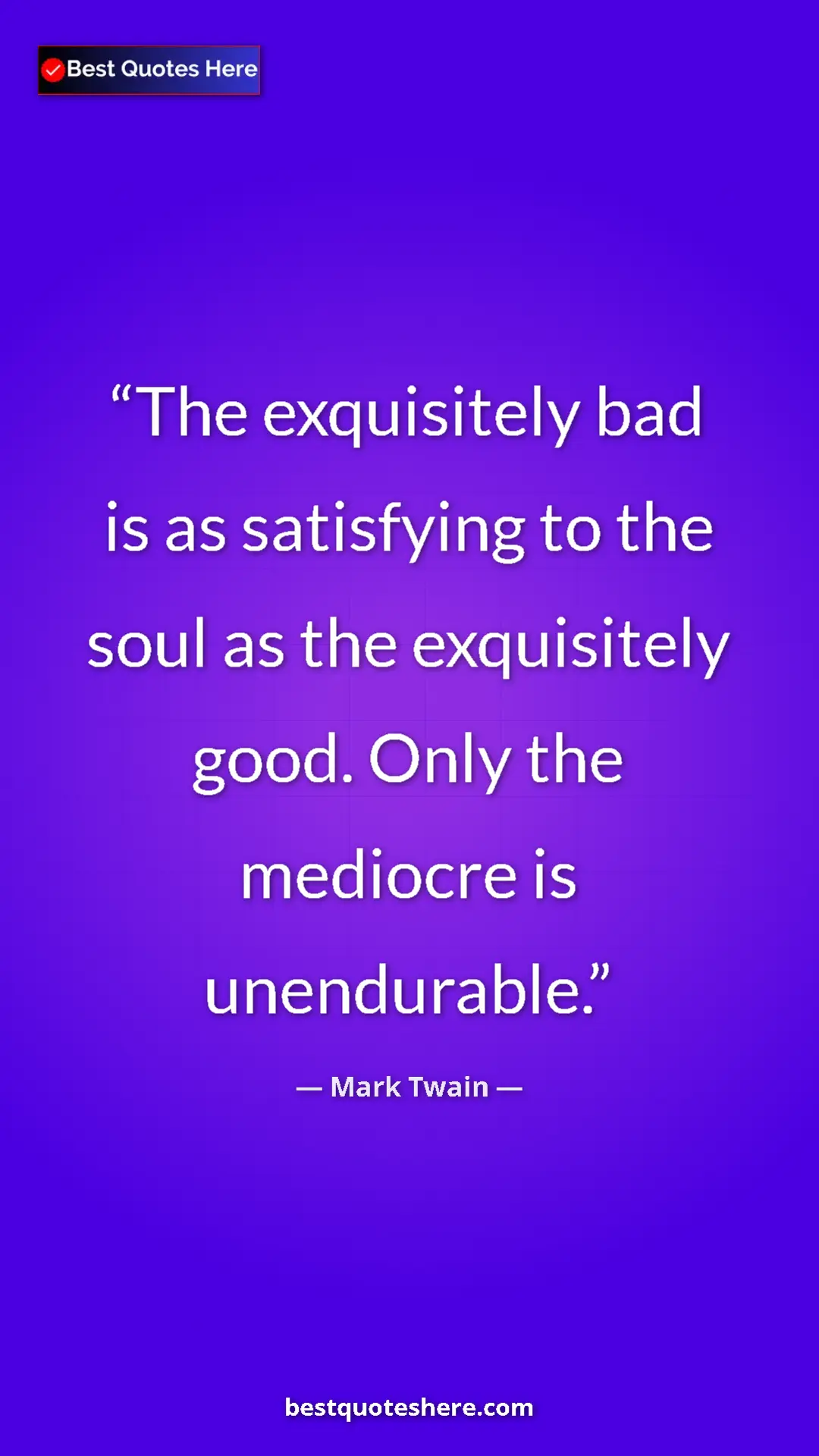 Pinterest quote poster by Mark Twain: "The exquisitely bad is as satisfying to the soul as the..."