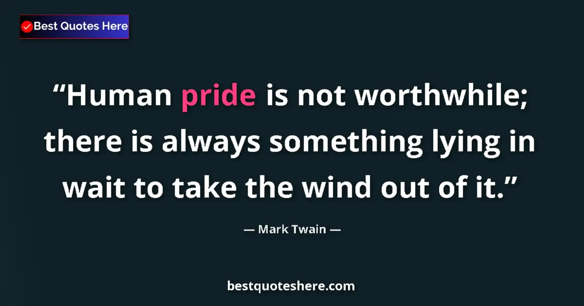 Mark Twain quote: "Human pride is not worthwhile; there is always something..."