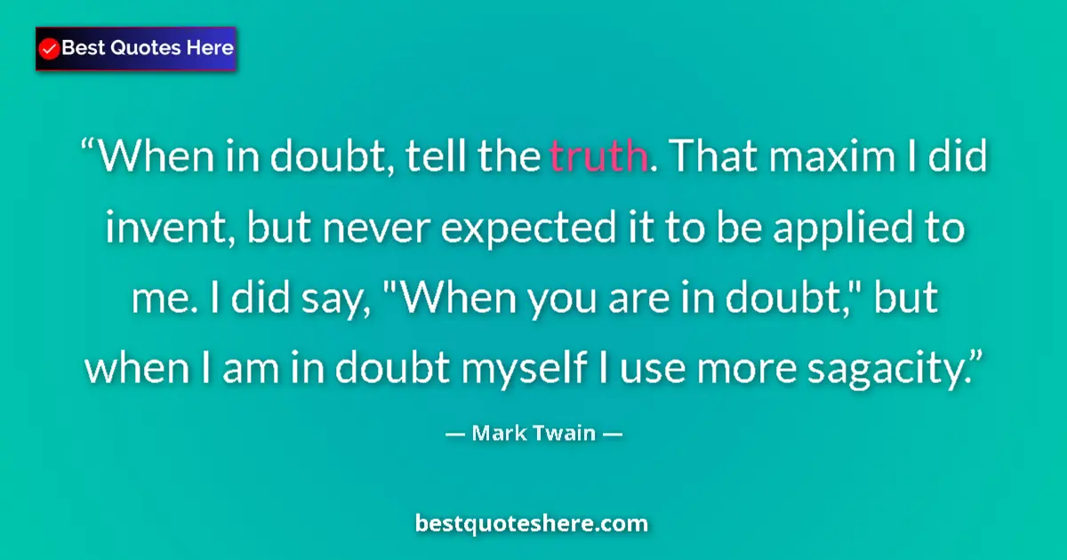 Mark Twain Quote: "When in doubt, tell the truth. That maxim I did invent, but..." Mark Twain quote: "When in doubt, tell the truth. That maxim I did invent, but..."