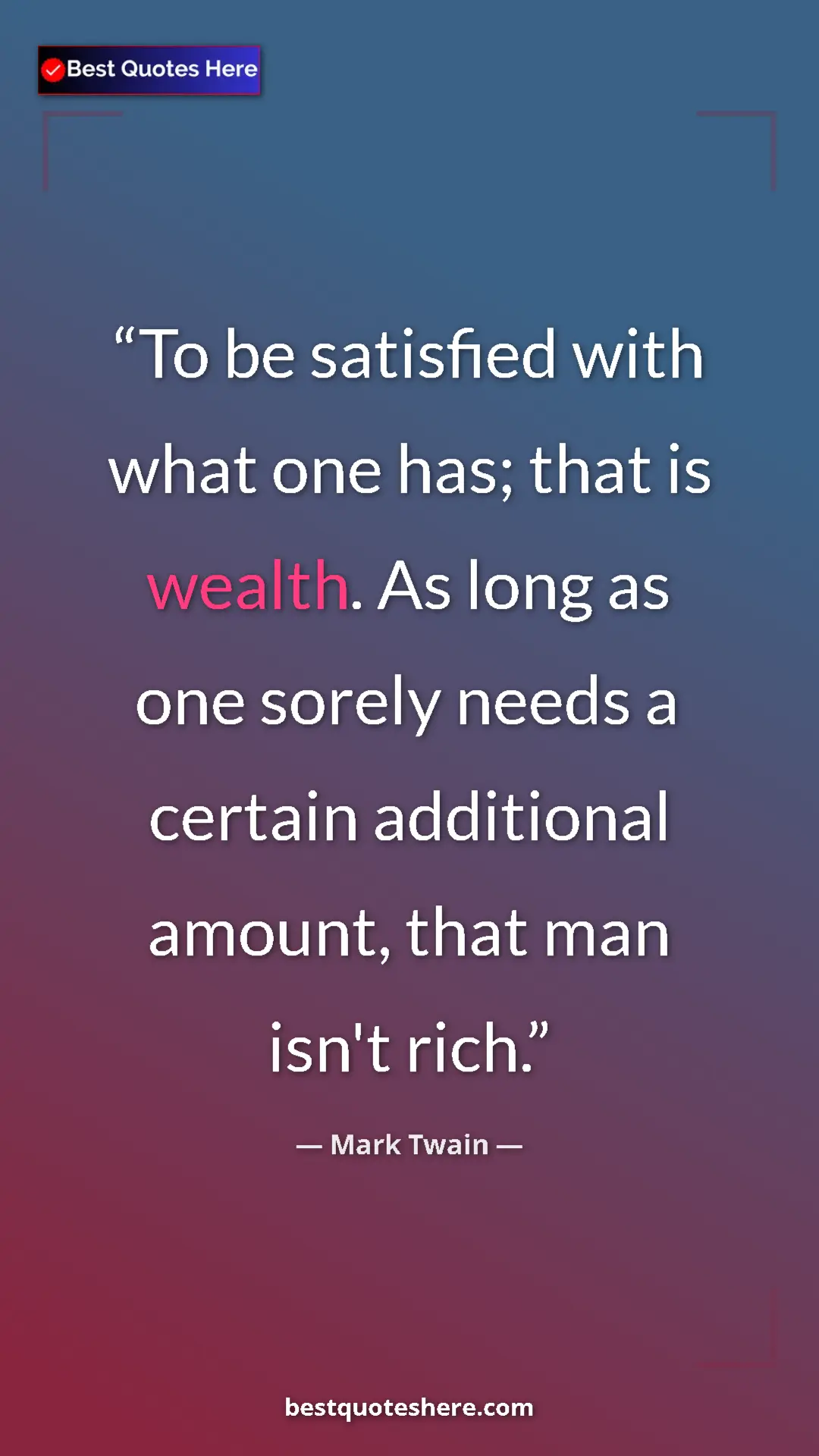 Pinterest quote poster by Mark Twain: "To be satisfied with what one has; that is wealth. As long..."