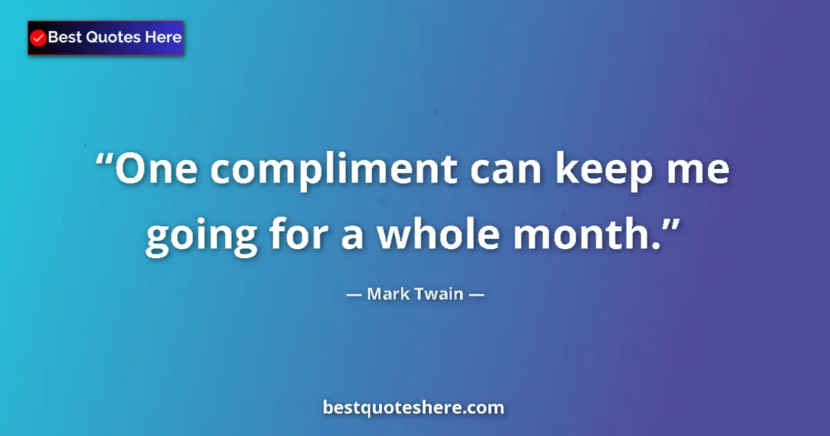 Image for the quote by Mark Twain: One compliment can keep me going for a whole month....