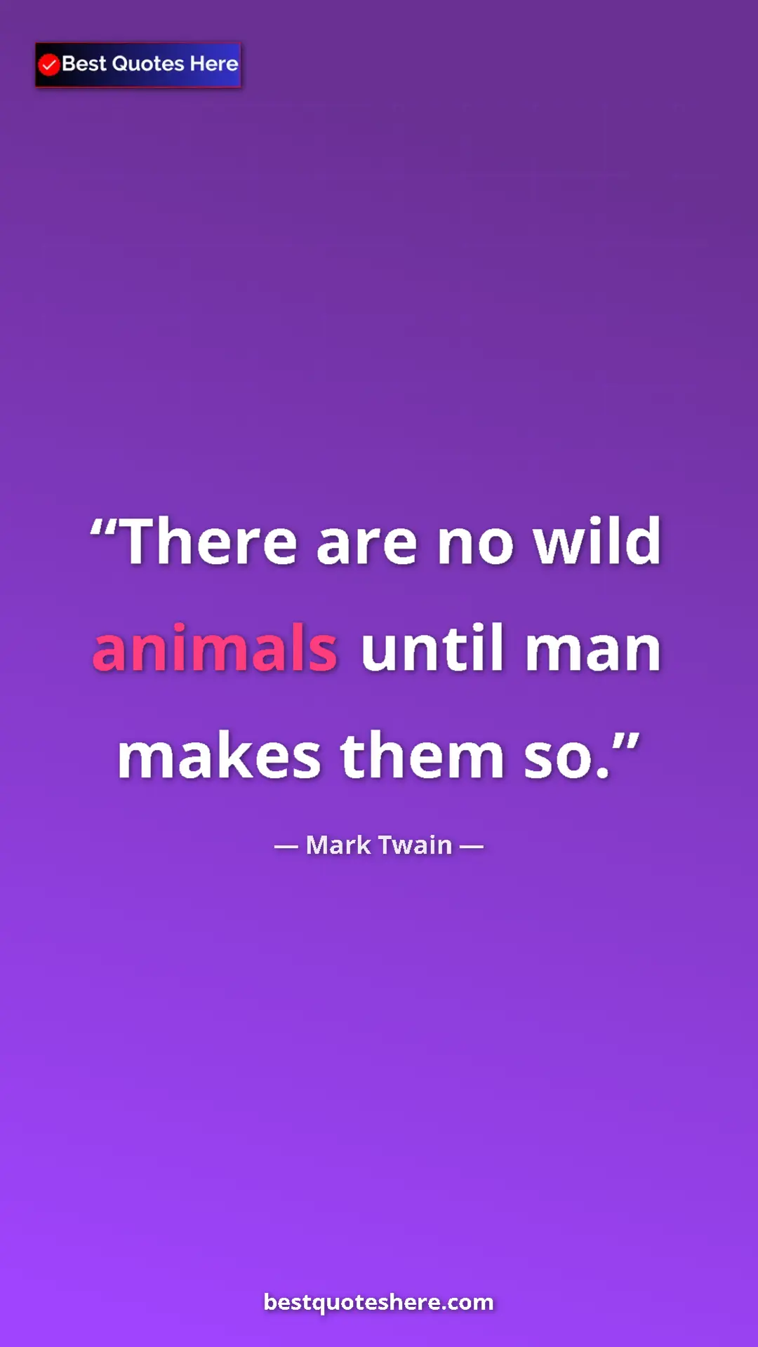 Pinterest quote poster by Mark Twain: "There are no wild animals until man makes them so."