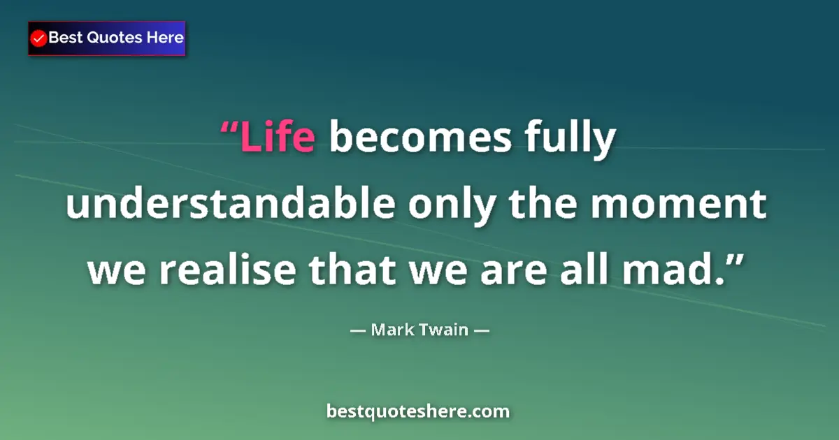 Mark Twain quote: "Life becomes fully understandable only the moment we..."