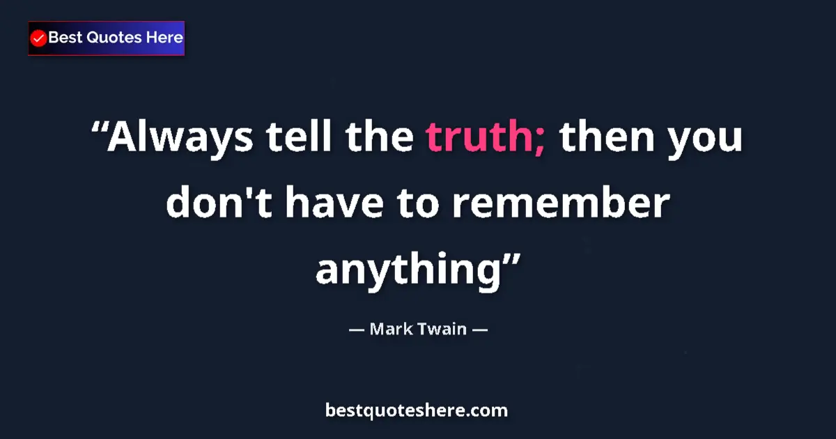Quote by Mark Twain: Always tell the truth; then you don't have to remember anything...
