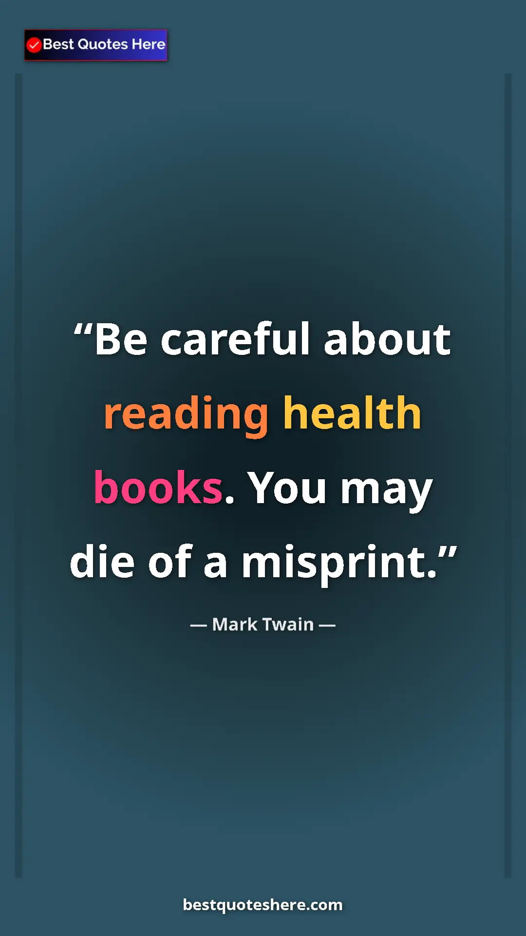 Pinterest quote poster by Mark Twain: "Be careful about reading health books. You may die of a..."