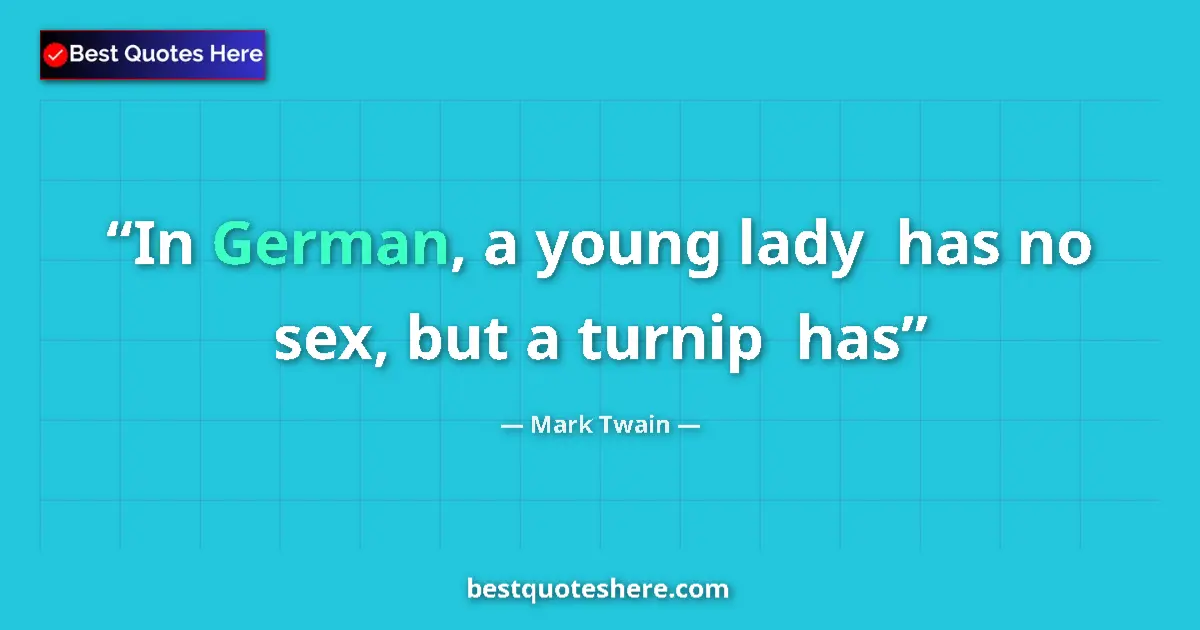 Quote by Mark Twain: In German, a young lady  has no sex, but a turnip  has...