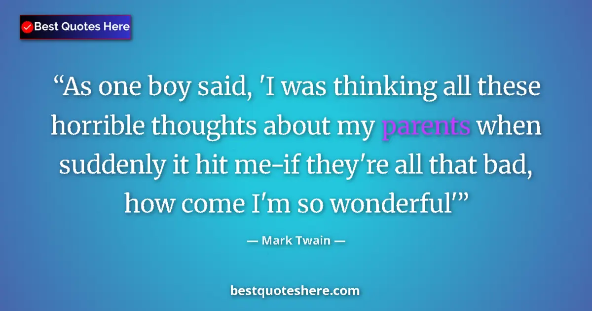 Quote by Mark Twain: As one boy said, 'I was thinking all these horrible thoughts about my parents when suddenly it hit m...