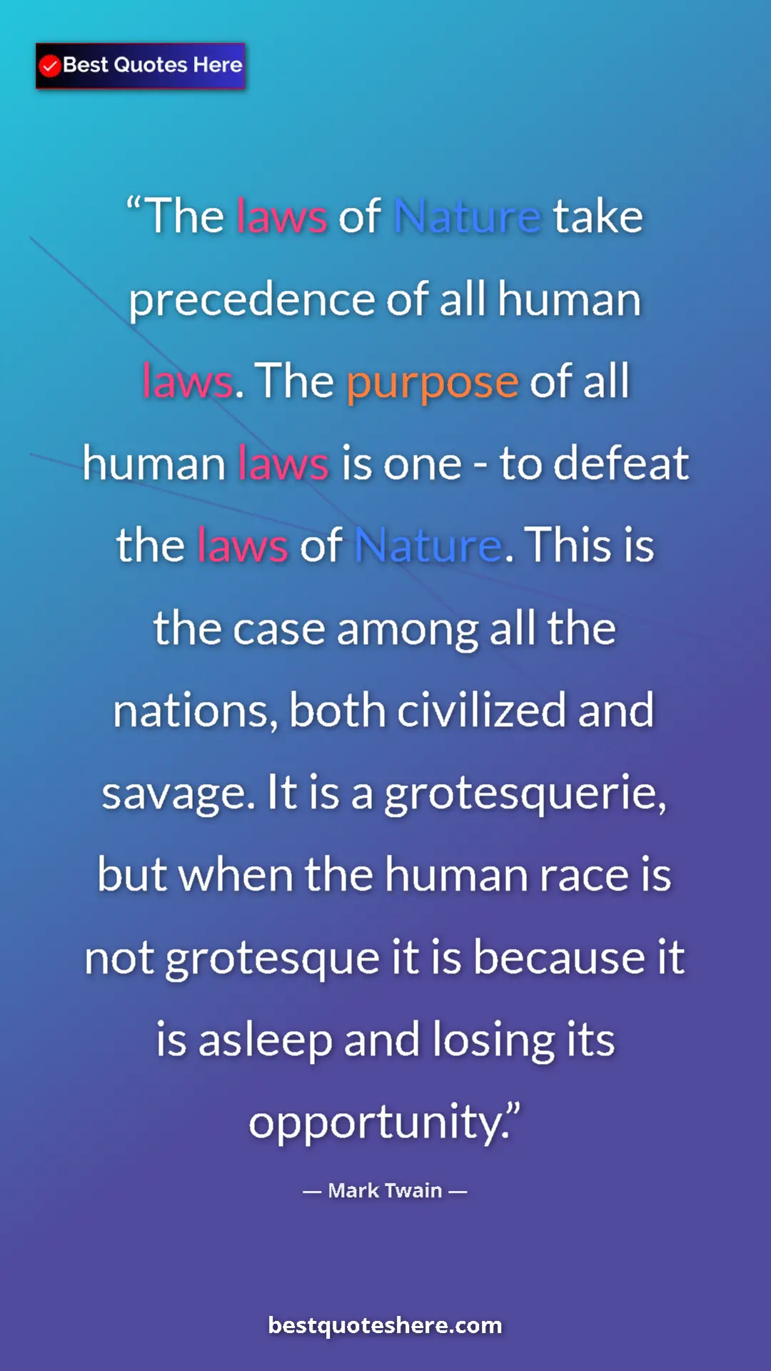 Mark Twain Quote Card: "The laws of Nature take precedence of all human laws. The..." Pinterest quote poster by Mark Twain: "The laws of Nature take precedence of all human laws. The..."