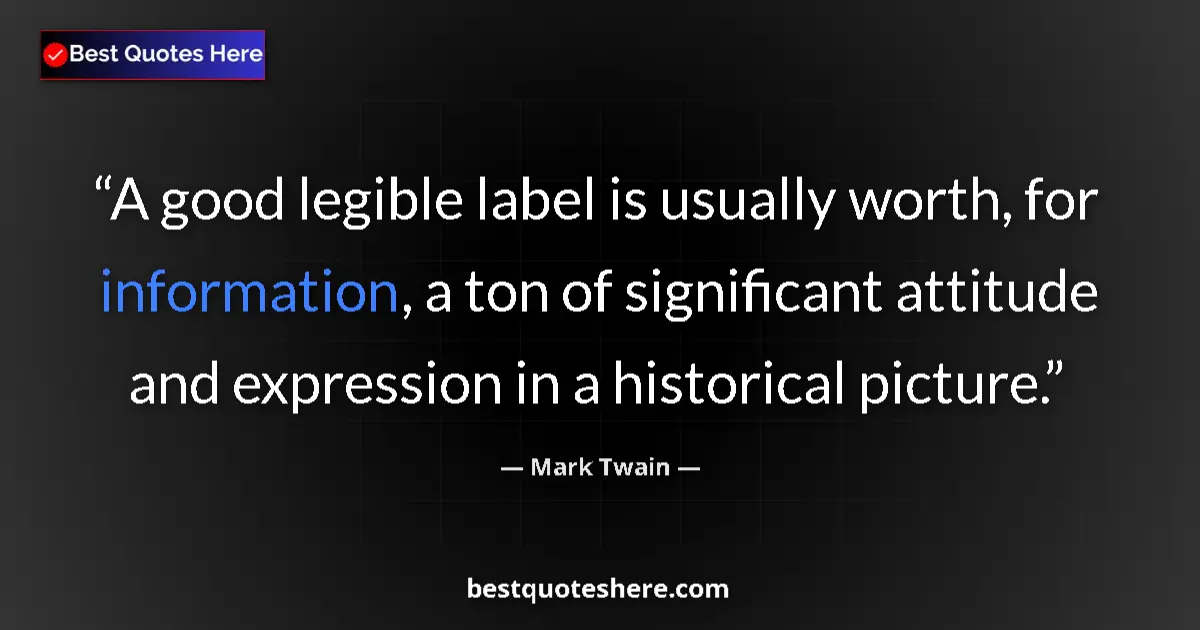 Quote by Mark Twain: A good legible label is usually worth, for information, a ton of significant attitude and expression...