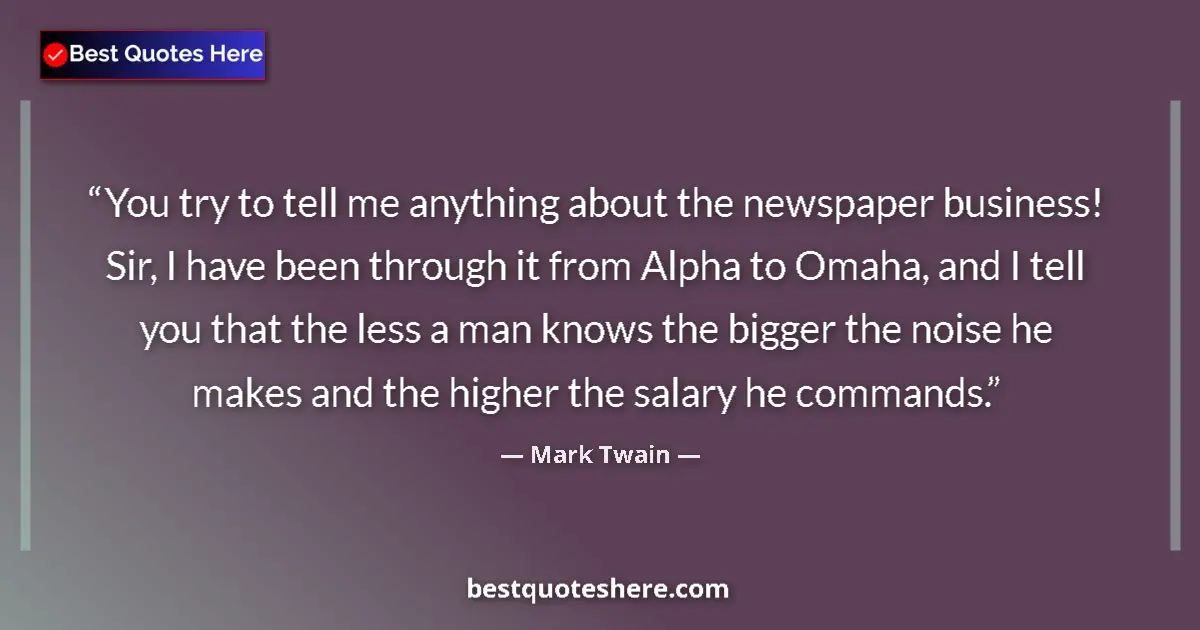Quote by Mark Twain: You try to tell me anything about the newspaper business! Sir, I have been through it from Alpha to ...
