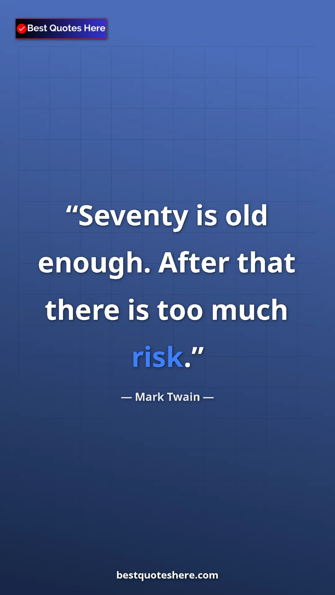 Pinterest quote poster by Mark Twain: "Seventy is old enough. After that there is too much risk."