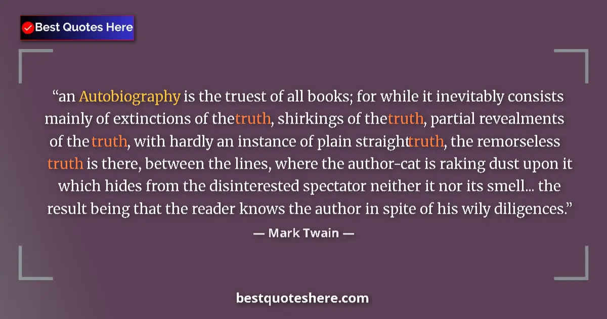 Quote by Mark Twain: an Autobiography is the truest of all books; for while it inevitably consists mainly of extinctions ...