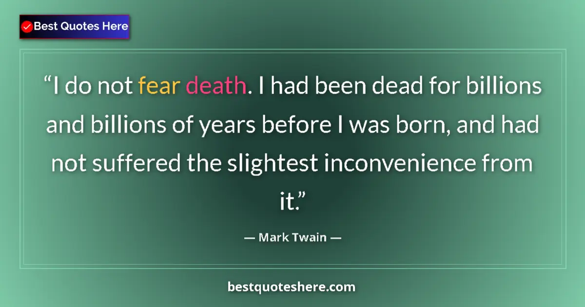 Quote by Mark Twain: I do not fear death. I had been dead for billions and billions of years before I was born, and had n...