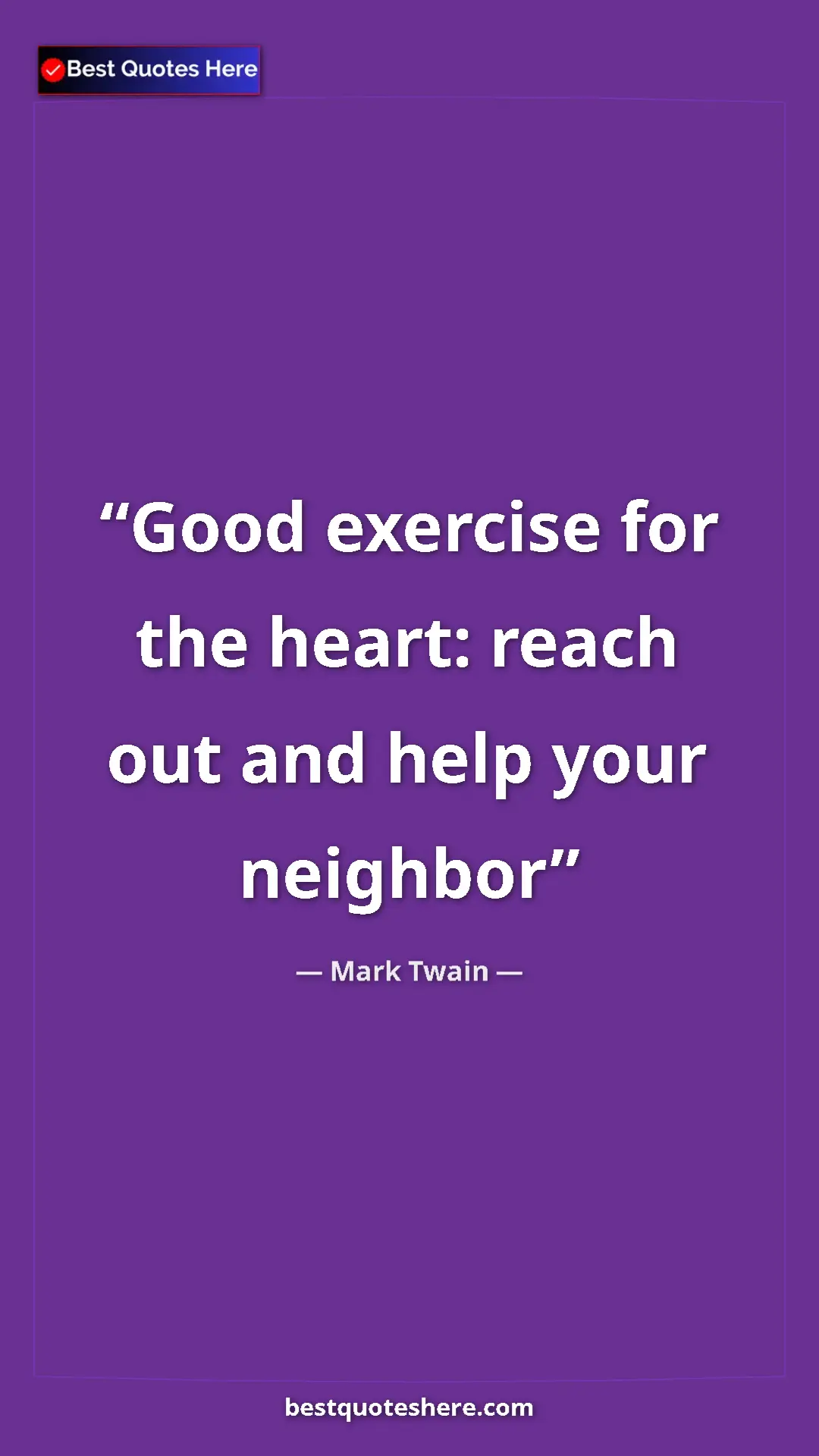 Pinterest quote poster by Mark Twain: "Good exercise for the heart: reach out and help your..."