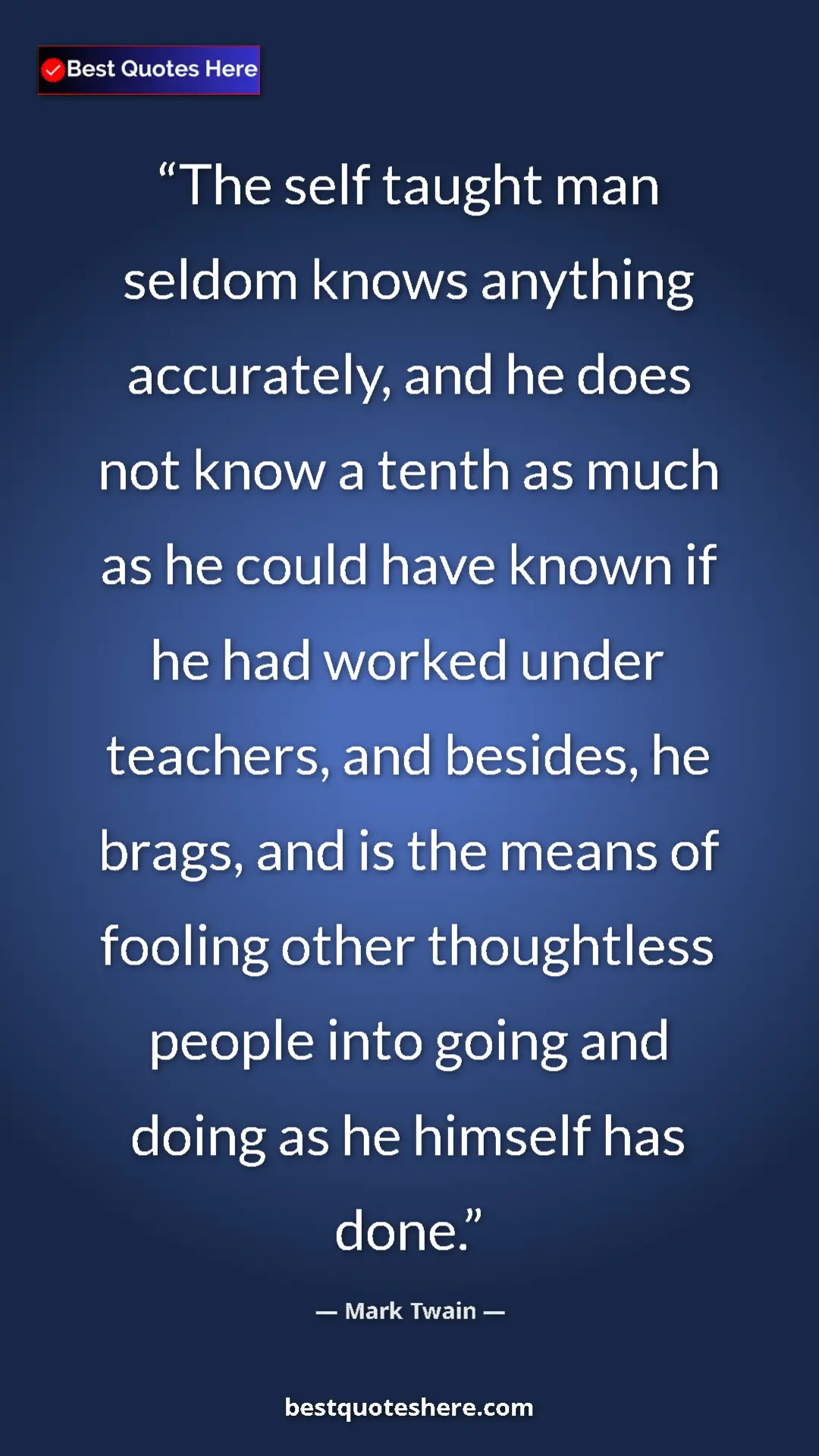 Mark Twain Quote Card: "The self taught man seldom knows anything accurately, and..." Pinterest quote poster by Mark Twain: "The self taught man seldom knows anything accurately, and..."