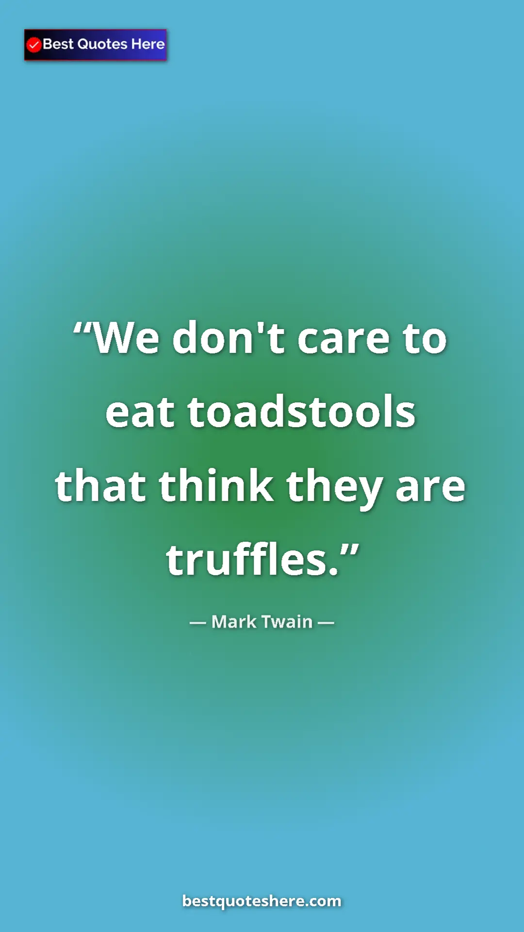 Pinterest quote poster by Mark Twain: "We don't care to eat toadstools that think they are..."