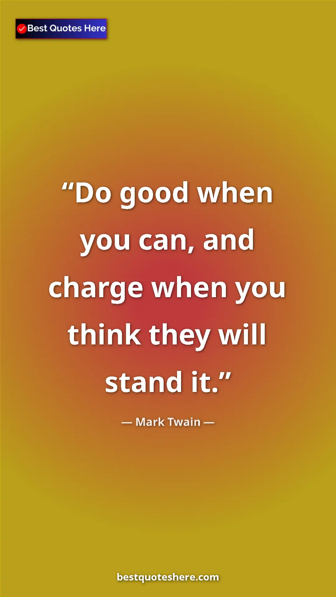 Pinterest quote poster by Mark Twain: "Do good when you can, and charge when you think they will..."