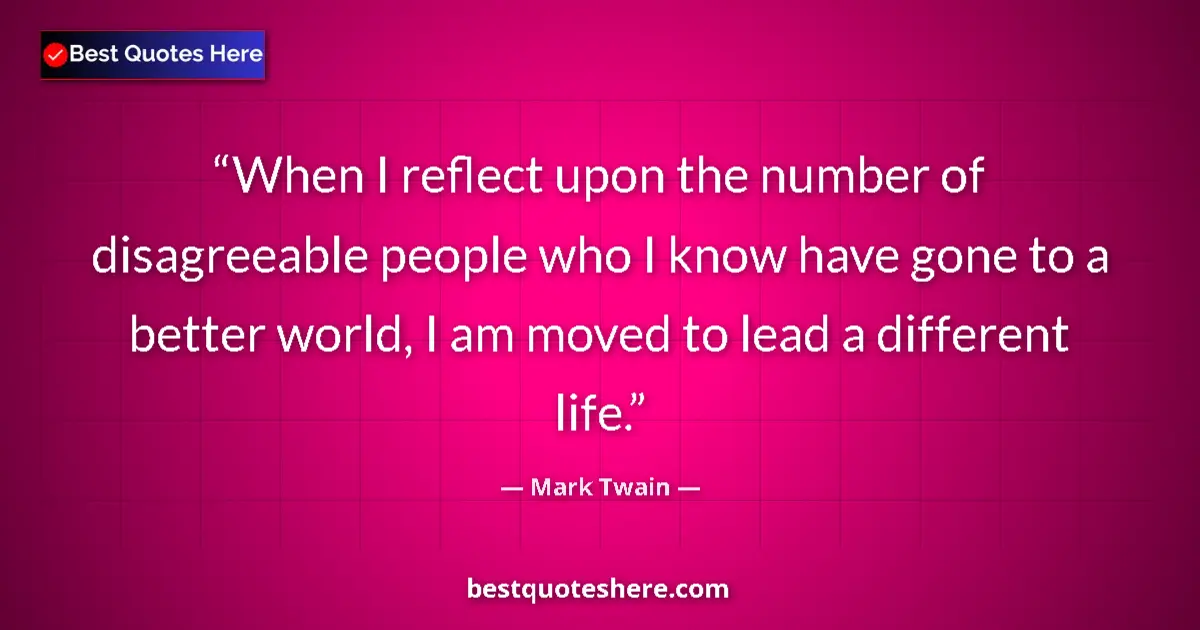 Image for the quote by Mark Twain: When I reflect upon the number of disagreeable people who I know have gone to a better world, I am m...