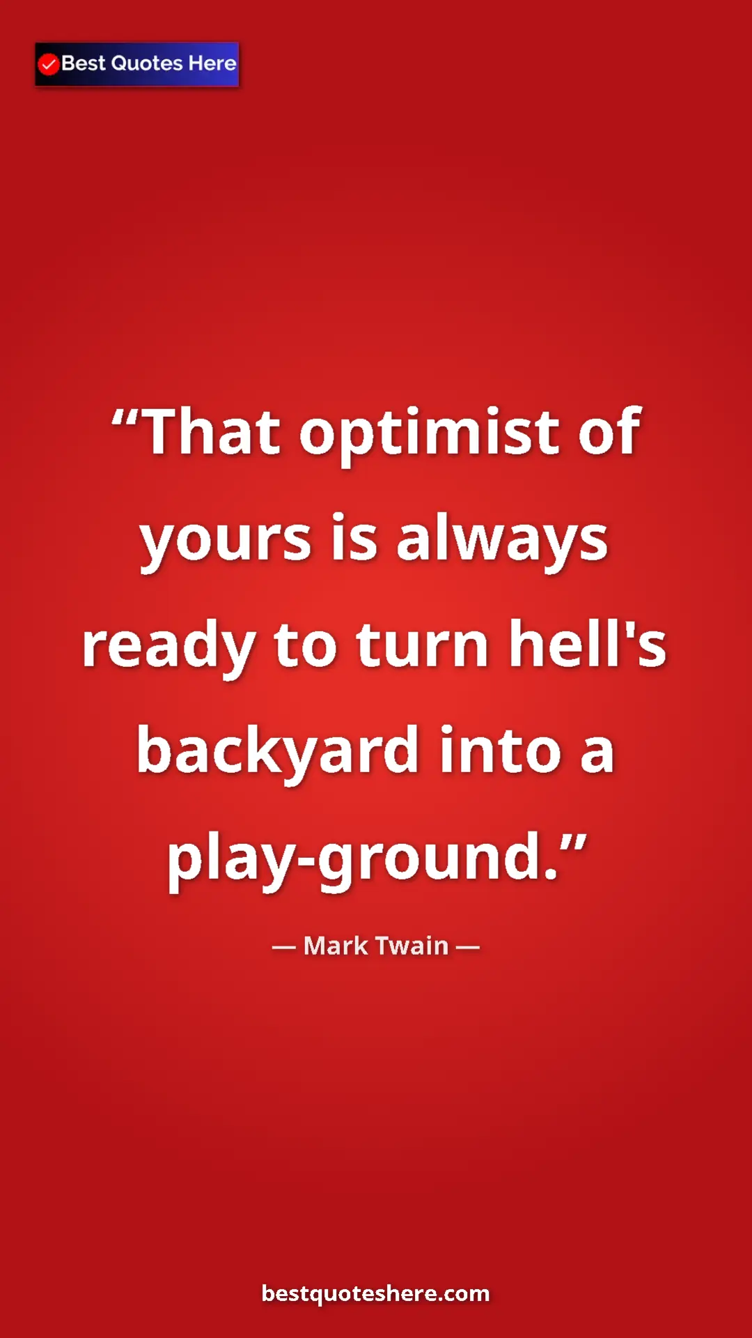 Pinterest quote poster by Mark Twain: "That optimist of yours is always ready to turn hell's..."