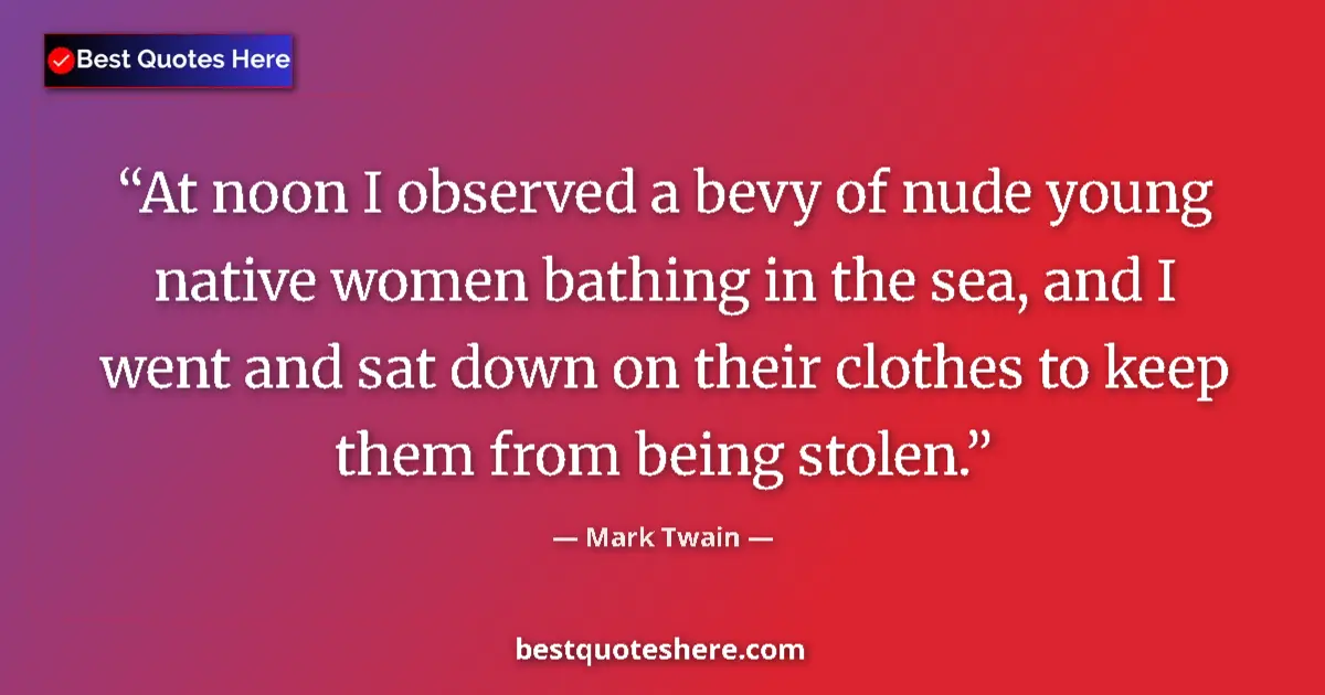 Mark Twain quote: "At noon I observed a bevy of nude young native women..."