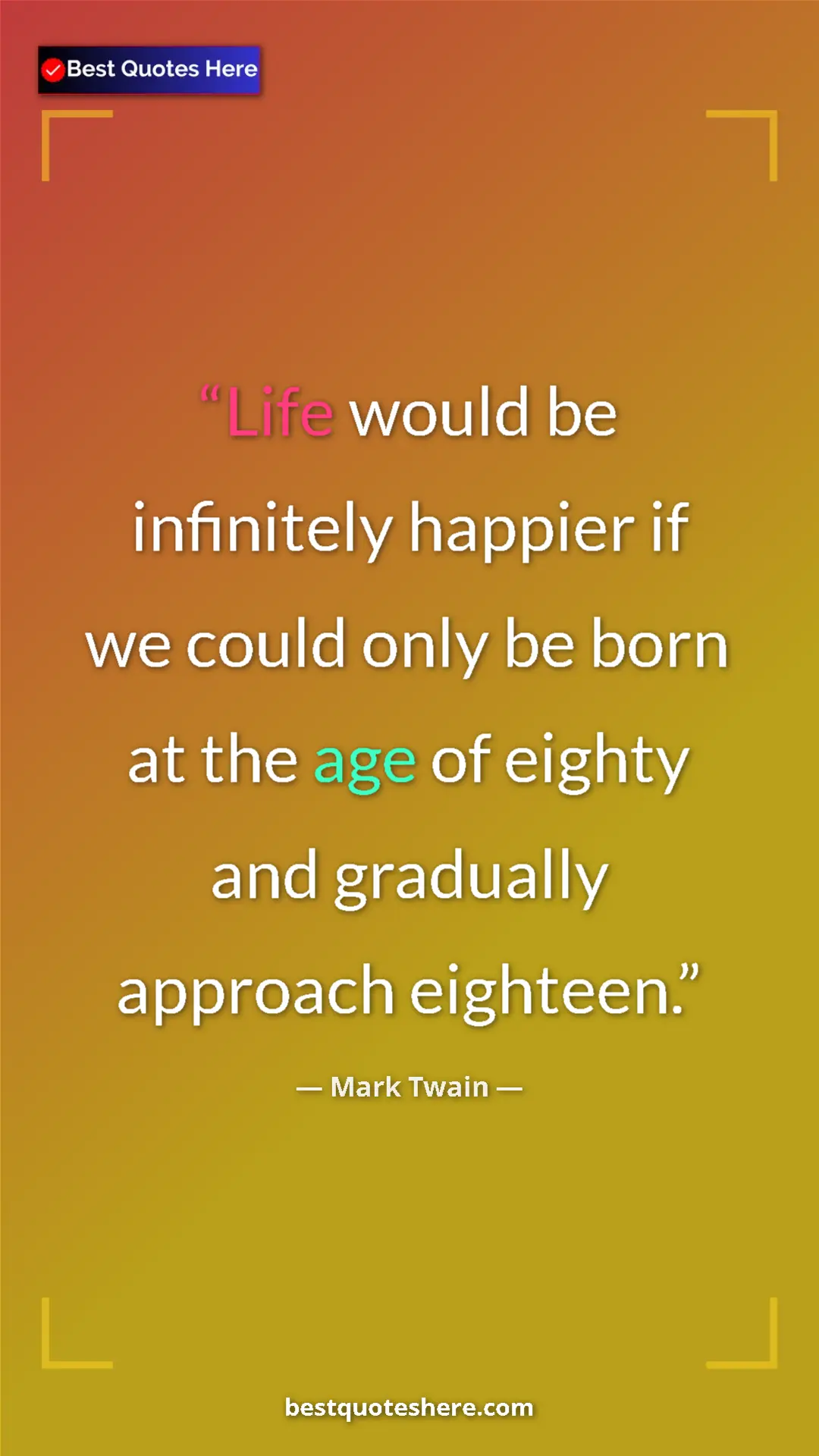 Pinterest quote poster by Mark Twain: "Life would be infinitely happier if we could only be born..."