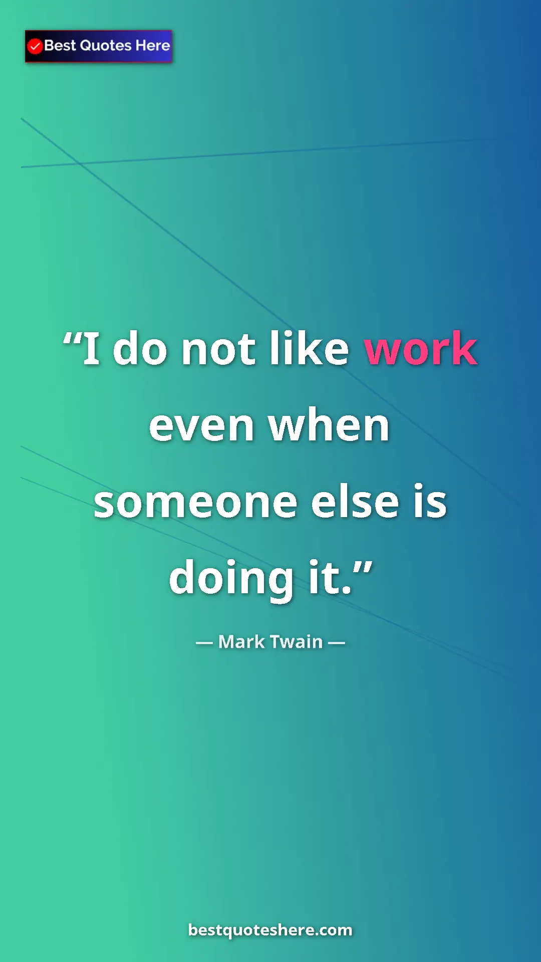 Pinterest quote poster by Mark Twain: "I do not like work even when someone else is doing it."