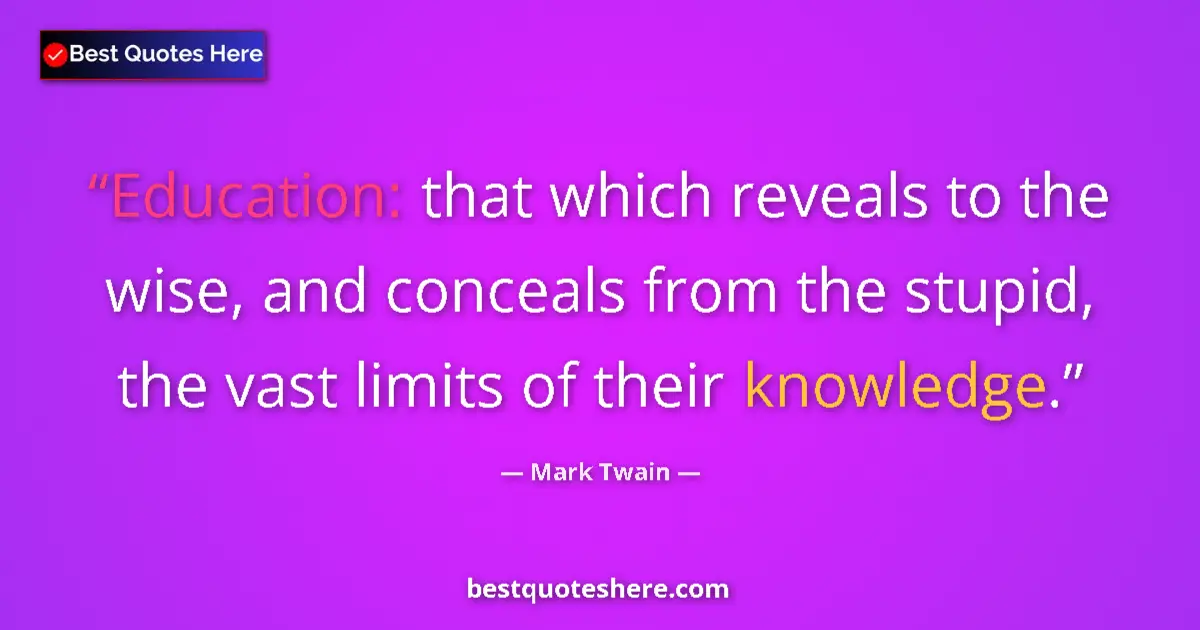 Mark Twain Quote: "Education: that which reveals to the wise, and conceals..." Mark Twain quote: "Education: that which reveals to the wise, and conceals..."