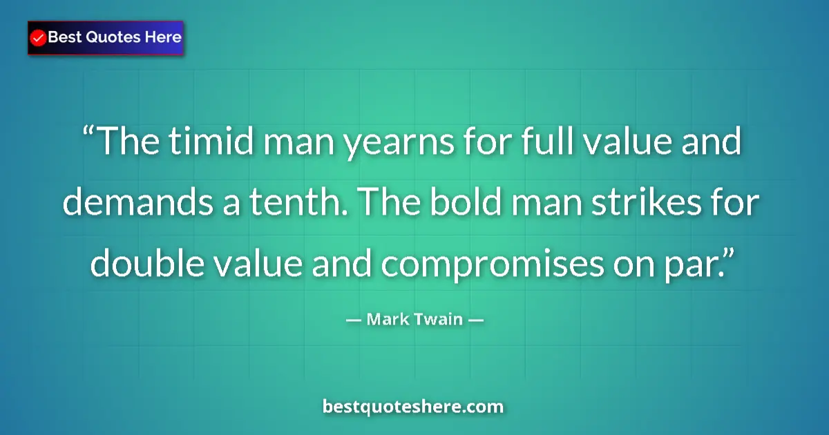 Quote by Mark Twain: The timid man yearns for full value and demands a