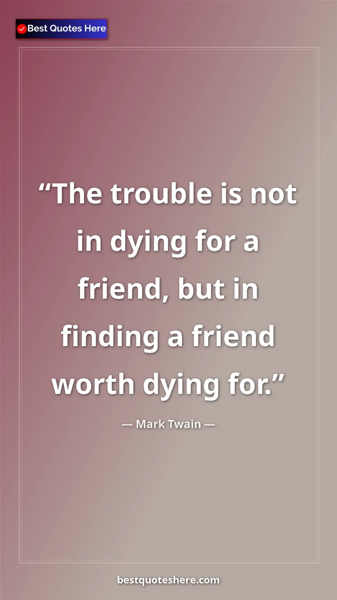Pinterest quote poster by Mark Twain: "The trouble is not in dying for a friend, but in finding a..."