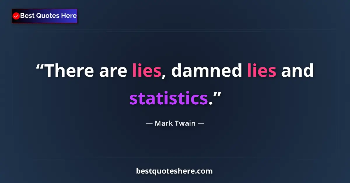 Quote by Mark Twain: There are lies, damned lies and statistics....