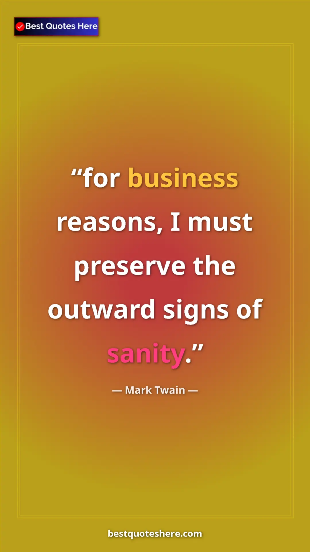 Pinterest quote poster by Mark Twain: "for business reasons, I must preserve the outward signs of..."