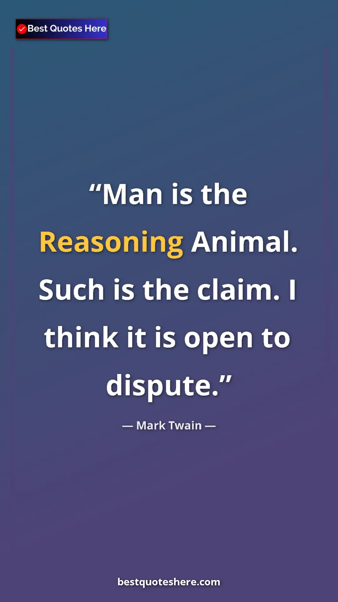 Pinterest quote poster by Mark Twain: "Man is the Reasoning Animal. Such is the claim. I think it..."