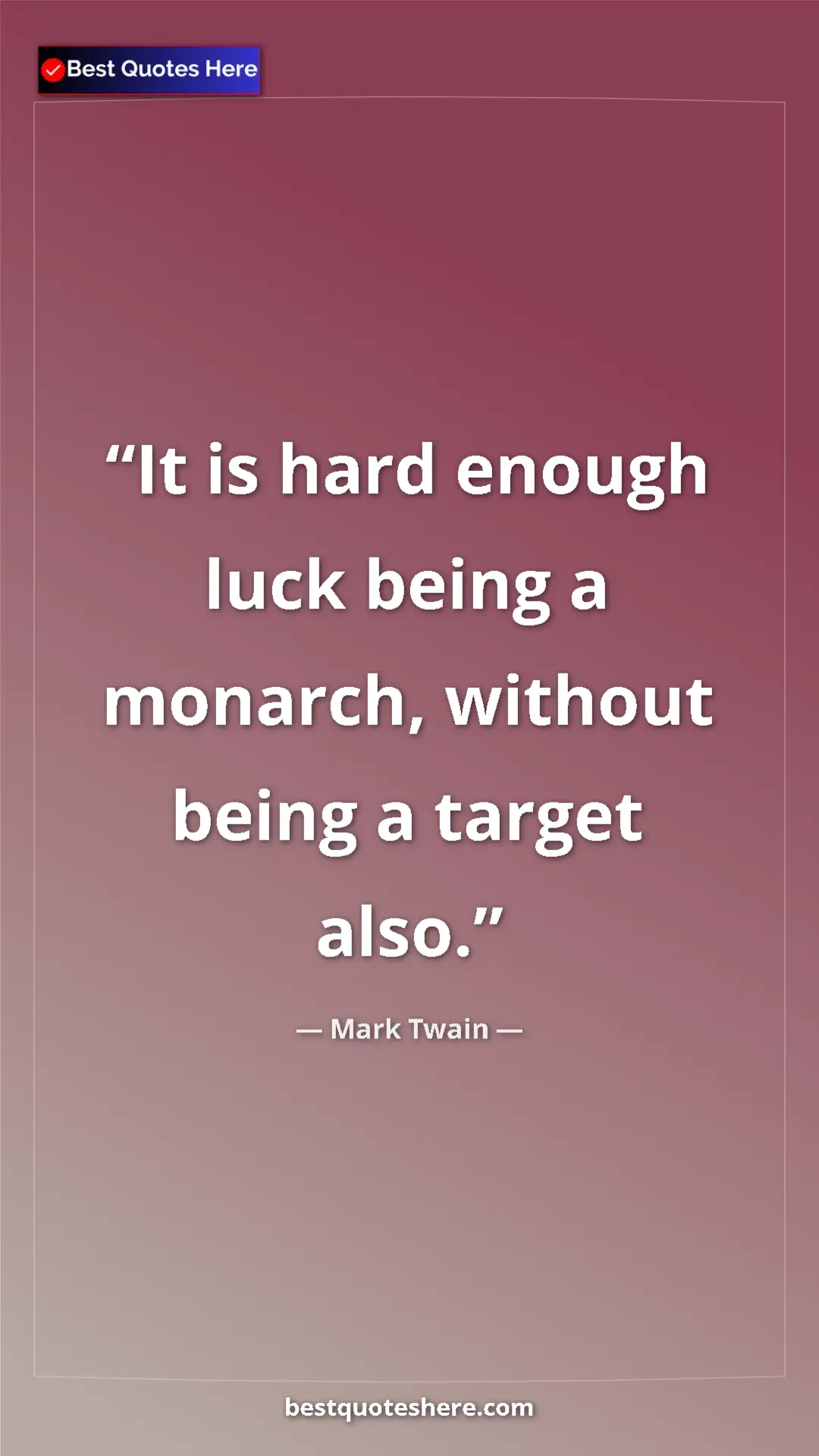 Pinterest quote poster by Mark Twain: "It is hard enough luck being a monarch, without being a..."