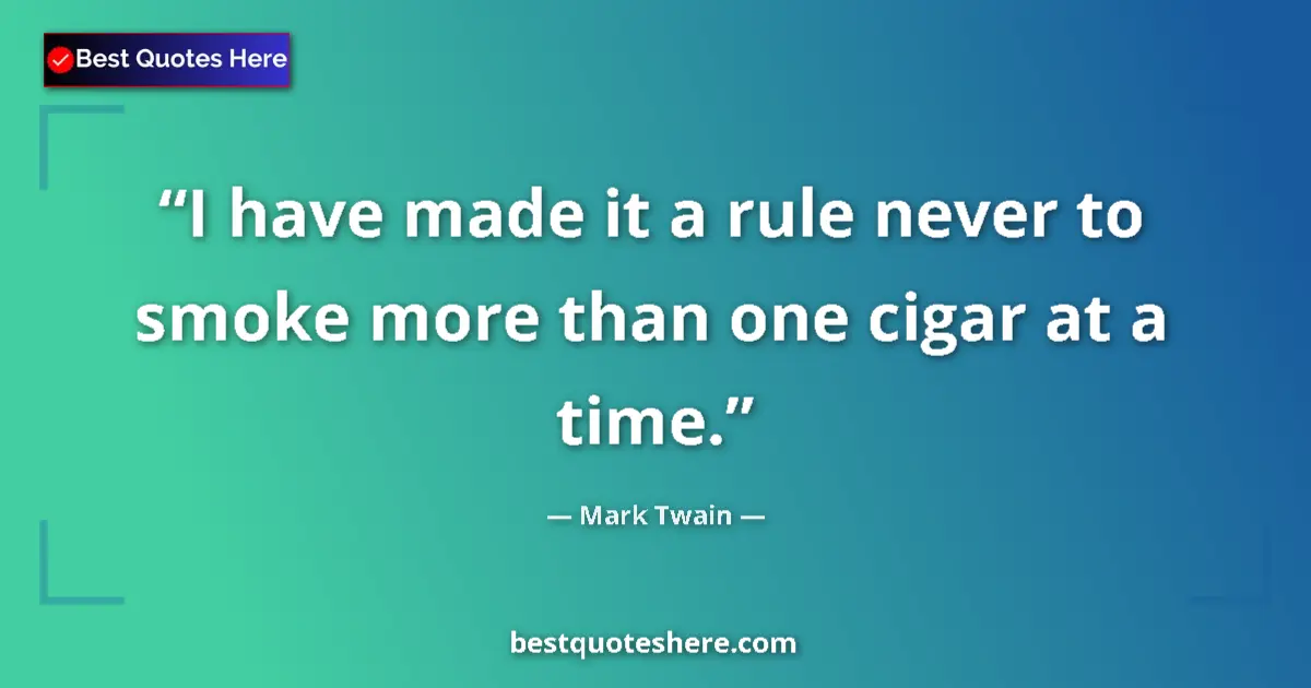 Quote by Mark Twain: I have made it a rule never to smoke more than one cigar at a time....