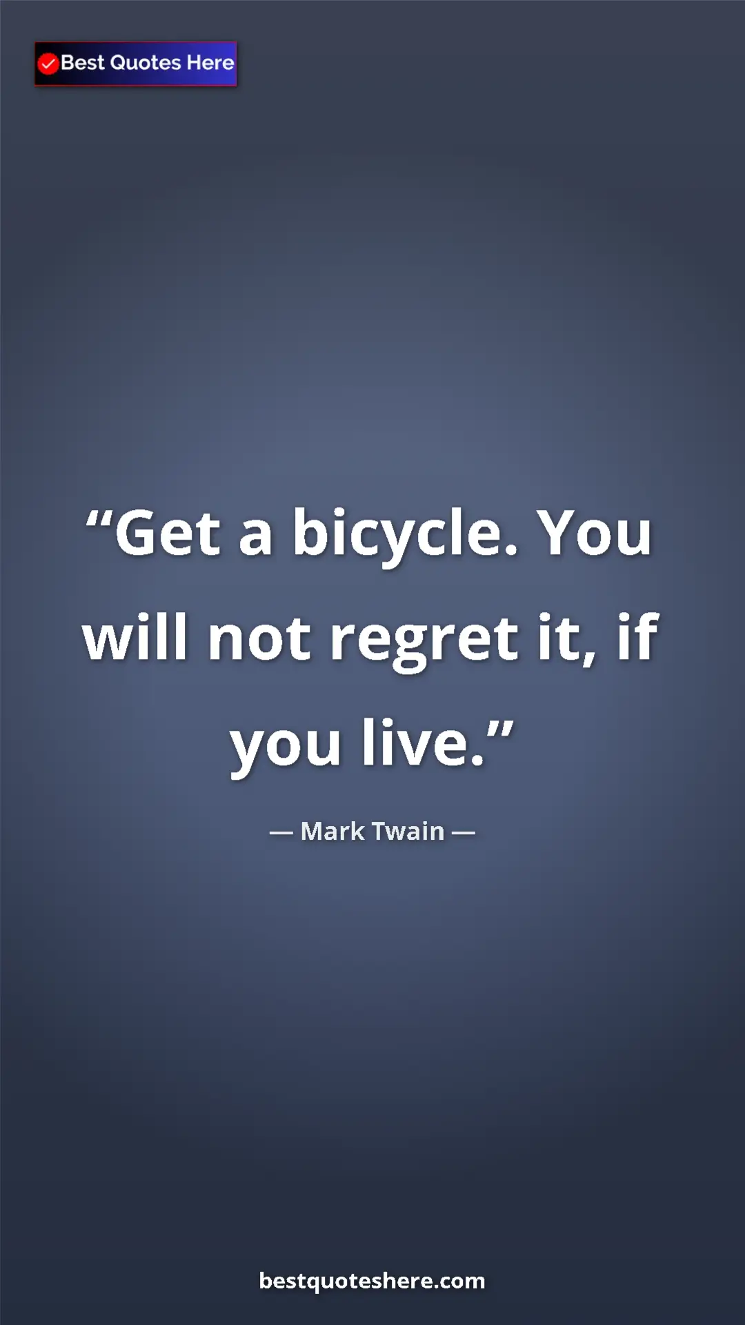 Mark Twain Quote Card: "Get a bicycle. You will not regret it, if you live." Pinterest quote poster by Mark Twain: "Get a bicycle. You will not regret it, if you live."
