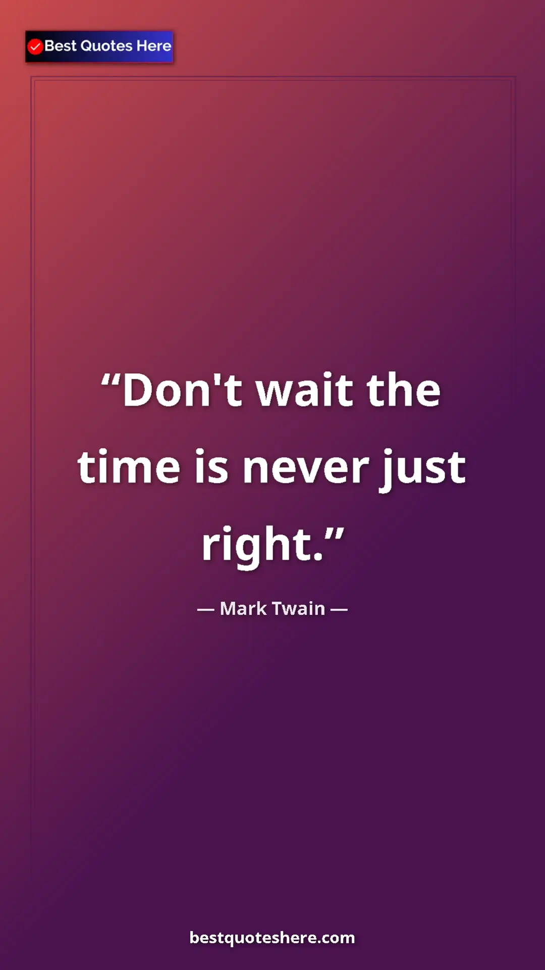 Pinterest quote poster by Mark Twain: "Don't wait the time is never just right."