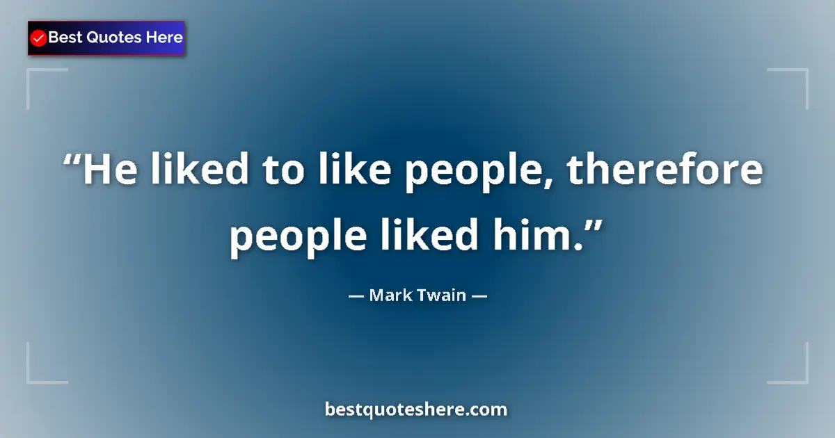 Image for the quote by Mark Twain: He liked to like people, therefore people liked him....