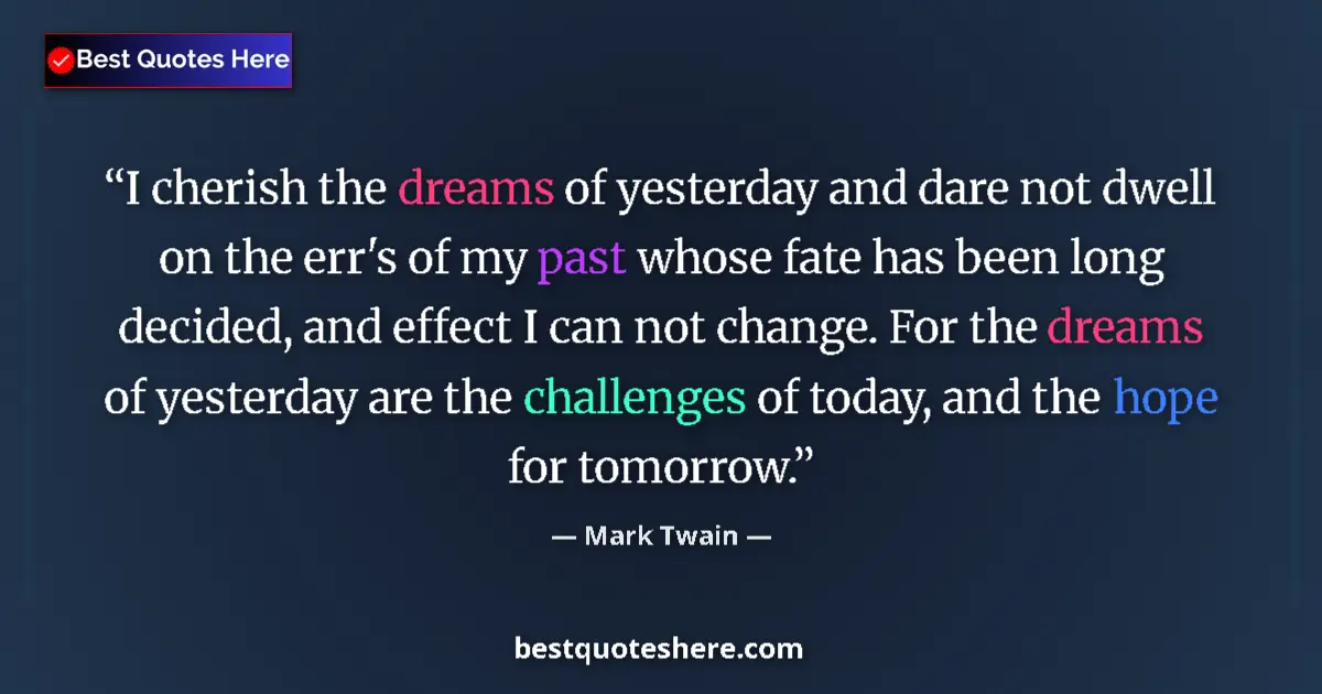 Mark Twain quote: "I cherish the dreams of yesterday and dare not dwell on the..."