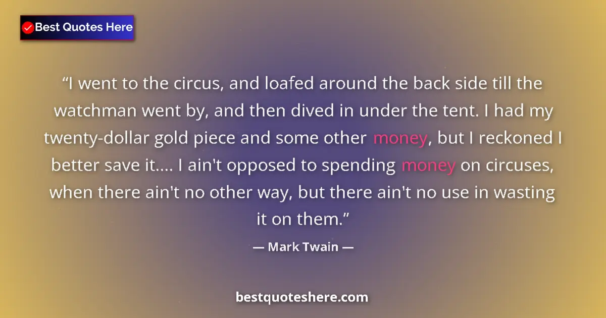 Quote by Mark Twain: I went to the circus, and loafed around the back side till the watchman went by, and then dived in u...
