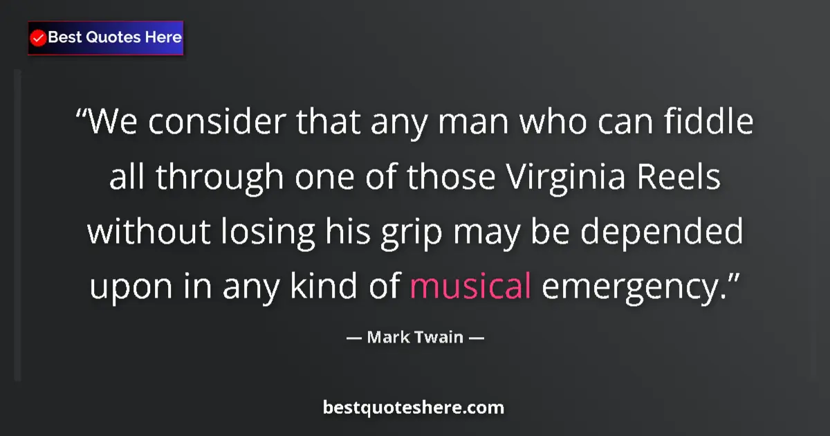Quote by Mark Twain: We consider that any man who can fiddle all through one of those Virginia Reels without losing his g...