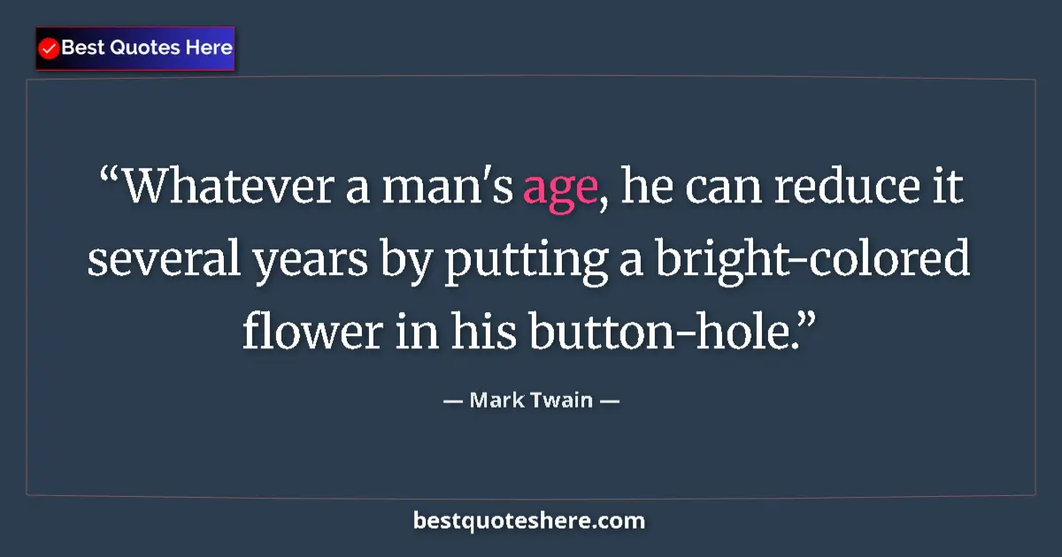 Mark Twain quote: "Whatever a man's age, he can reduce it several years by..."