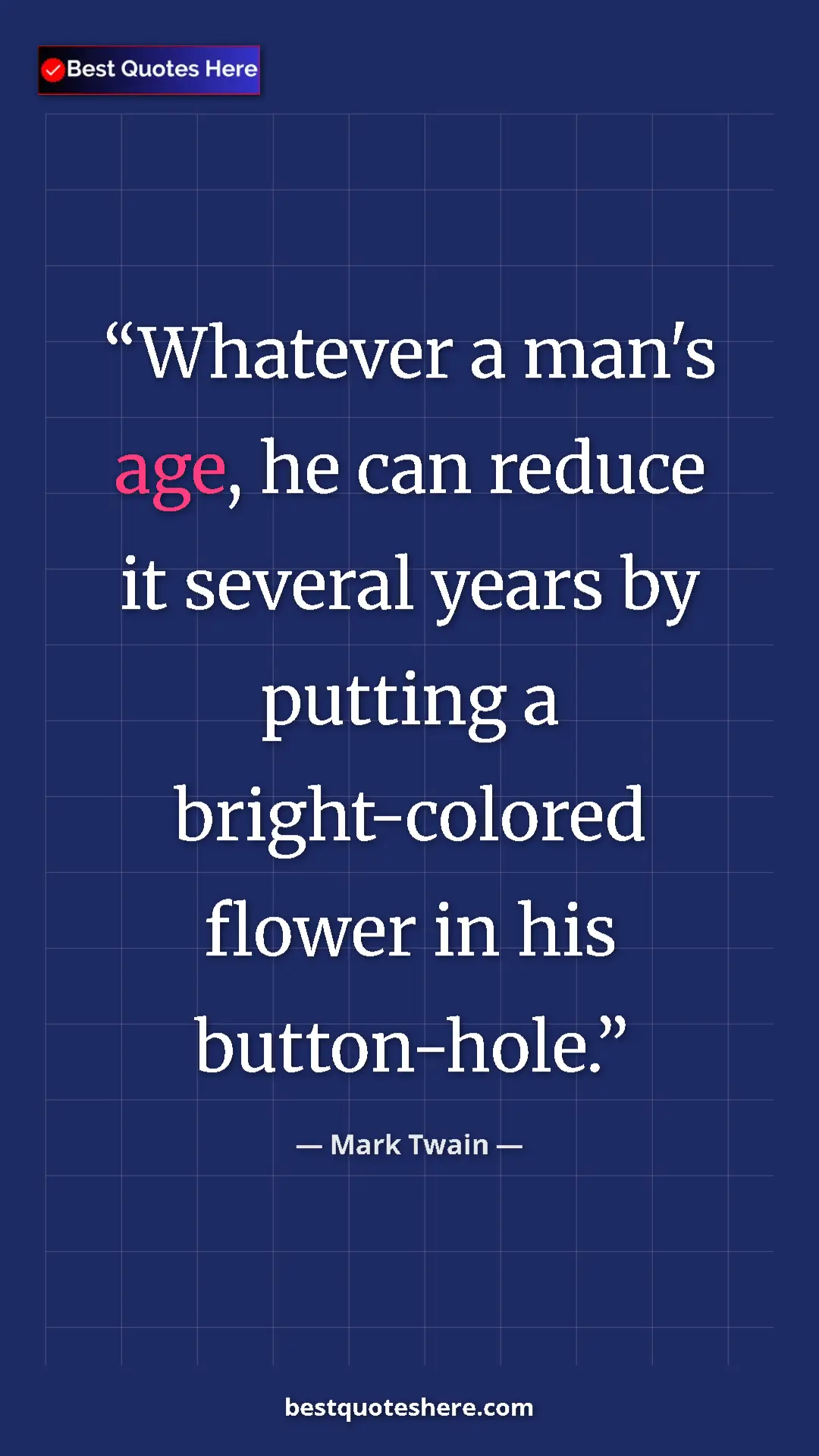 Pinterest quote poster by Mark Twain: "Whatever a man's age, he can reduce it several years by..."