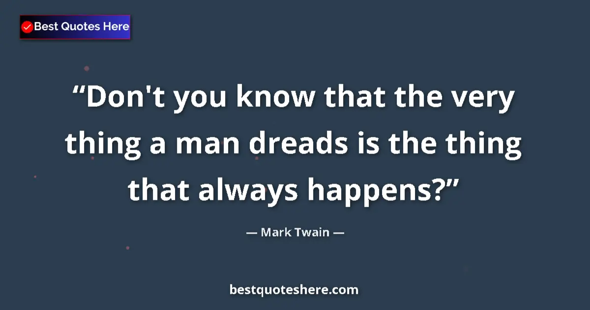 Quote by Mark Twain: Don't you know that the very thing a man dreads is