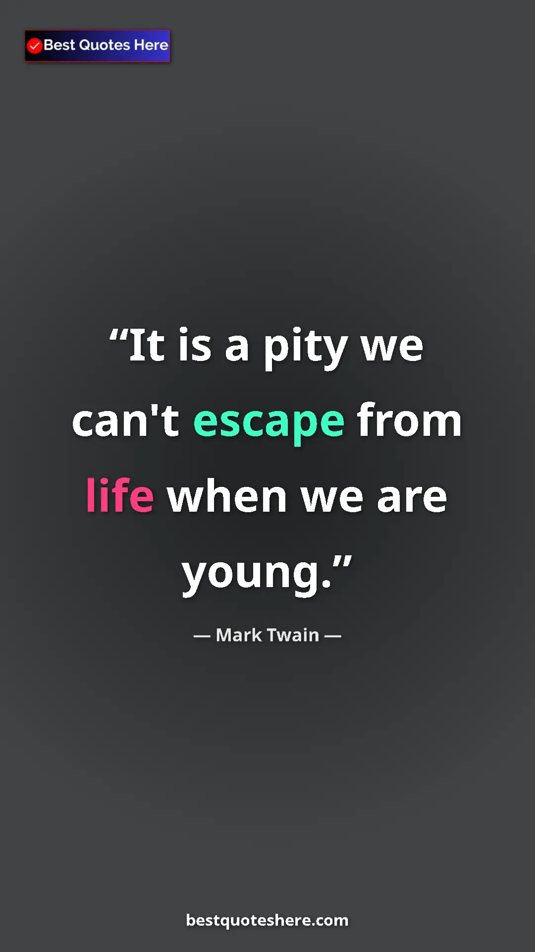 Pinterest quote poster by Mark Twain: "It is a pity we can't escape from life when we are young."