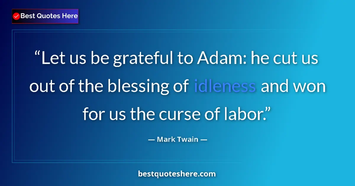 Quote by Mark Twain: Let us be grateful to Adam: he cut us out of the b