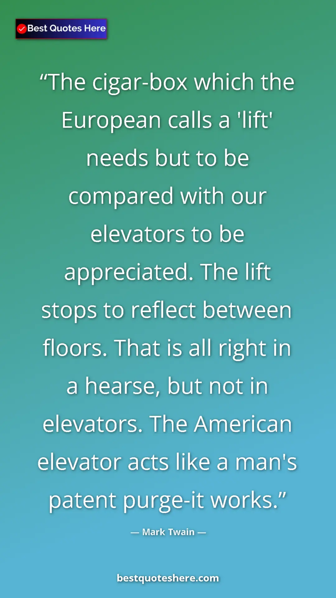 Mark Twain Quote Card: "The cigar-box which the European calls a 'lift' needs but..." Pinterest quote poster by Mark Twain: "The cigar-box which the European calls a 'lift' needs but..."