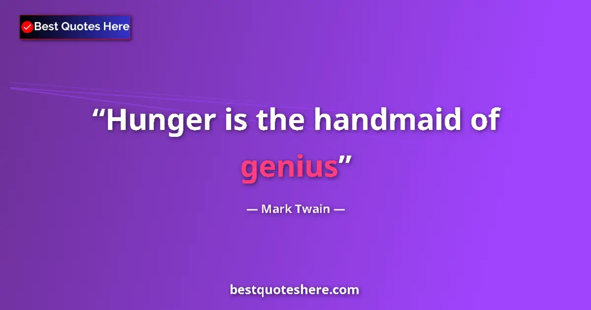 Image for the quote by Mark Twain: Hunger is the handmaid of genius...