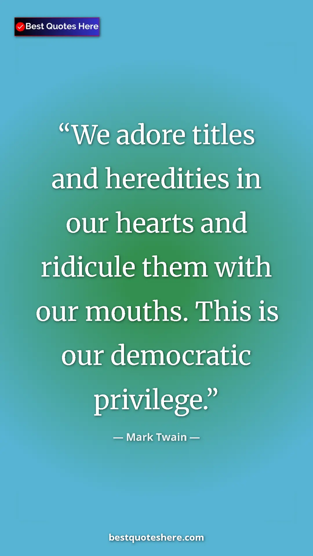 Pinterest quote poster by Mark Twain: "We adore titles and heredities in our hearts and ridicule..."
