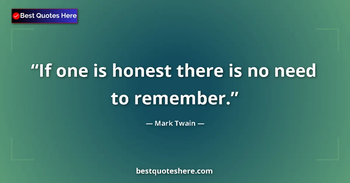 Quote by Mark Twain: If one is honest there is no need to remember.