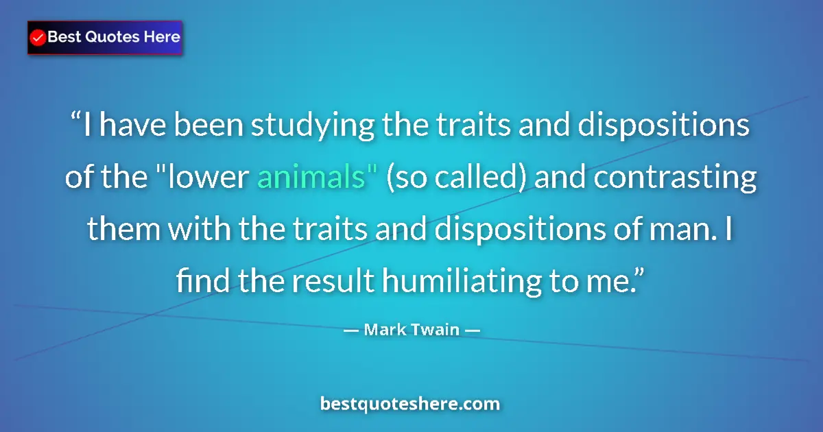 Quote by Mark Twain: I have been studying the traits and dispositions of the 